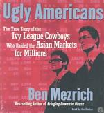 Ugly Americans: The True Story of the Ivy League Cowboy Who Raided Asia in Search of the American Dream Ben / Allessi, A. A. (EDT) Mezrich