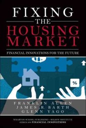 Fixing the Housing Market : Financial Innovations for the Future (Wharton School Publishing-milken Institute Series on Financial Innovations)