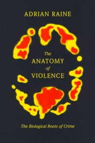 The Anatomy of Violence : The Biological Roots of Crime