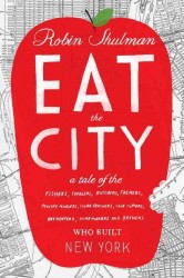 Eat the City : A Tale of the Fishers, Trappers, Hunters, Foragers, Slaughterers, Butchers, Farmers, Poultry Minders, Sugar Refiners, Cane Cutters, Bee