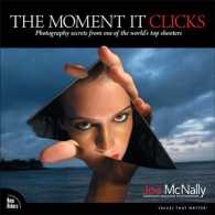The Moment It Clicks : Photography Secrets from One of the World's Top Shooters