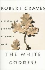 The White Goddess : A Historical Grammar of Poetic Myth�̉摜