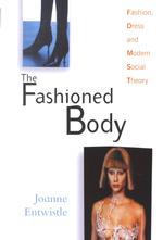 The Fashioned Body : Fashion, Dress and Modern Social Theory