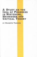 A Study on the Idea of Progress in Nietzche, Heidegger and Critical Theory (Studies in History of Philosophy, 64)�̉摜