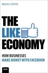 The Like Economy : How Businesses Are Making Money with Facebook