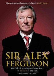 Sir Alex Ferguson : The Official Manchester United Story of 25 Years at the Top (REV UPD)