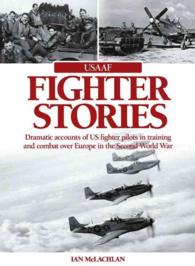 USAAF Fighter Stories : Dramatic Accounts of US Fighter Pilots in Training and Combat over Europe in the Second World War