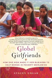 Global Girlfriends : How One Mom Made It Her Business to Help Women in Poverty Worldwide