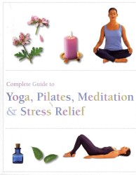 Complete Guide to Yoga, Pilates, Meditatin & Stress Relief