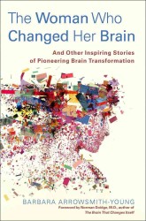 The Woman Who Changed Her Brain : And Other Inspiring Stories of Pioneering Brain Transformation