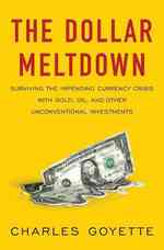 The Dollar Meltdown : Surviving the Coming Currency Crisis with Gold, Oil, and Other Unconventional Investments
