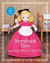 Storybook Toys : Sew 16 Projects from Once upon a Time: Dolls, Puppets, Softies & More
