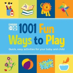 1001 Fun Ways to Play : Quick, Easy Activities for Your Baby and Child