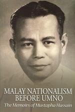Malay Nationalism Before Umno: The Memoirs of Mustapha Hussain Mustapha and Insun Sony Mustapha