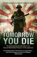 Tomorrow You Die : The Astonishing Survival Story of a Second World War Prisoner of the Japanese