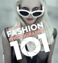 Fashion Photography 101 : A Complete Course for the New Fashion Photographers -- Paperback