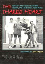 The Shared Heart Portraits and Stories Celebrating Lesbian, Gay, and Bisexual Young People