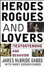 Heroes, rogues, and lovers testosterone and behavior