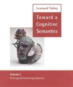 Toward a cognitive semantics 1 : hc Concept structuring systems Language, speech, and communication ; . Toward a cognitive semantics / Leonard Talmy ; v. 1 Bradford book