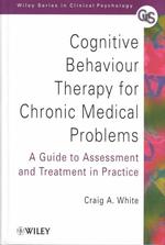 Cognitive behaviour therapy for chronic medical problems : hbk a guide to assessment and treatment in practice The Wiley series in clinical psychology