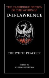 The white peacock The Cambridge edition of the letters and works of D.H. ...