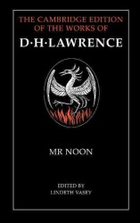 Mr Noon The Cambridge edition of the letters and works of D.H. ...