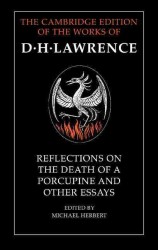 Reflections on the death of a porcupine and other essays : hbk The Cambridge edition of the letters and works of D.H. Lawrence