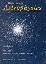 Particles, photons and their detection High energy astrophysics / M.S. Longair ; v. 1