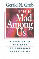 The mad among us a history of the care of America's mentally ill. : pbk