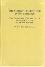 The growth hypothesis in psychology the humanistic psychology of Abraham Maslow and Carl Rogers