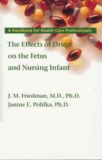 The effects of drugs on the fetus and nursing infant pbk. : alk. paper a handbook for health care professionals