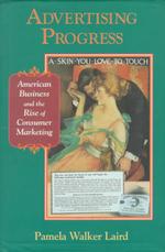 Advertising progress American business and the rise of consumer marketing Studies in industry and society