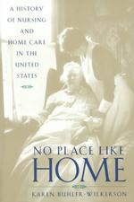 No place like home a history of nursing and home care in the United States