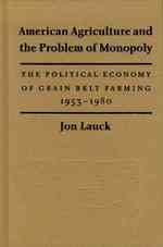 American agriculture and the problem of monopoly : cl the political economy of grain belt farming, 1953-1980