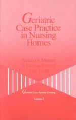 Geriatric case practice in nursing homes Geriatric case practice training series ; v. 1