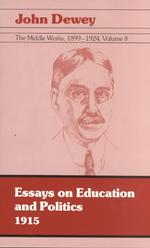 The middle works of John Dewey, 1899-1924  v. 8 : paperbound Essays on education and politics 1915
