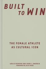 Built to win the female athlete as cultural icon Sport and culture series ; v. 5