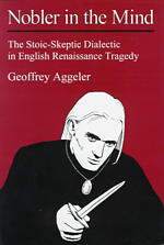 Nobler in the mind the stoic-skeptic dialectic in English Renaissance tragedy