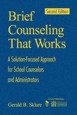 Brief counseling that works : cloth : alk. paper a solution-focused approach for school counselors and administrators