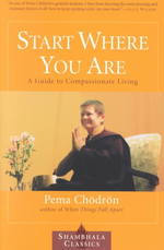 Start where you are : pbk a guide to compassionate living Shambhala classics