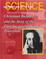 Christiaan Barnard and the story of the first successful heart transplant : lib. bndg. Unlocking the secrets of science : profiling 20th century achievers in science, medicine, and technology