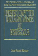 Imperfect competition, nonclearing markets and business cycles The international library of critical writings in economics / series editor, Mark Blaug