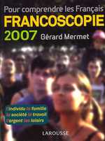 Francoscopie 2007 pour comprendre les Francais faits, analyses, tendances, comparaisons, 10000 chiffres
