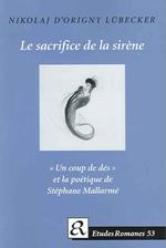 Le sacrifice de la sirène "Un coup de dés" et la poétique de Stéphane Mallarmé Études romanes ; 53