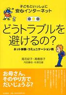 どうﾄﾗﾌﾞﾙを避けるの? : ﾈｯﾄ体験･ｺﾐｭﾆｹｰｼｮﾝ術 子どもといっしょに安心ｲﾝﾀｰﾈｯﾄ