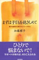 まずは子どもを抱きしめて : 親子を虐待から救うﾈｯﾄﾜｰｸの力 朝日選書 ; 718