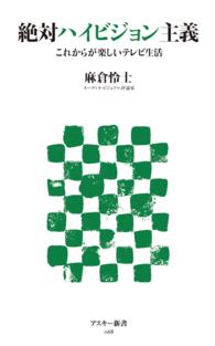絶対ハイビジョン主義 これからが楽しいテレビ生活 アスキー新書 ; 068