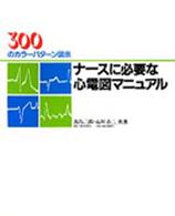 ナースに必要な心電図マニュアル 300のカラｰパタｰン図示
