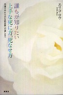誰もが知りたい上手な死に方、死なせ方 円満でやすらかな終末期への道しるべ