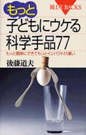 もっと子どもにウケる科学手品77 もっと簡単にできてもっとインパクトが凄い. ブルーバックス ; B-1273